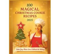 100 MAGICAL CHRISTMAS COOKIE RECIPES 2025: BAKE JOY, SHARE LOVE, CELEBRATE THE HOLIDAYS