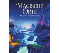 100 Magische Orte - Das große Malbuch-Abenteuer: Eine zauberhafte Ausmalreise durch fantastische Welten“ „Von geheimen Schlössern bis zu fernen Traumlandschaften“