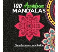 100 Magnificas Mandalas: Libro de Colorear para Adultos, Perfecto Pasatiempo Antiestrés con Hermosos Mandalas para Relajarse y Desarrollar la Creatividad...8.5 x 8.5 in.
