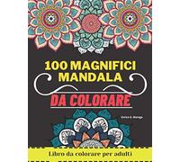 100 Magnifici Mandala da Colorare: Libro da colorare per adulti, antistress, bellissimi e complessi mandala