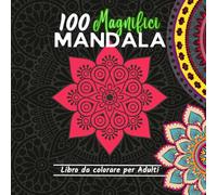 100 Magnifici Mandala: Libro da Colorare per Adulti, Perfetto per Rilassarsi e Combattere lo Stress con Mandala Unici e Affascinanti da Colorare...8.5 x 8.5 in.