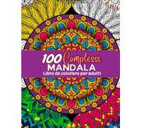 100 mandala complessi - Libro da colorare per adulti: 100 Pagine di Mandala Difficili da Colorare per Adulti | Una Sfida Rilassante per Stimolare la Concentrazione.