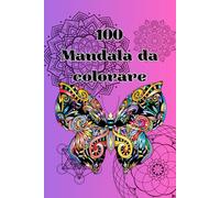 100 Mandala da colorare - 100 Mandalas to Color: Un Viaggio di Creatività, Relax e Benessere Interiore - A Journey of Creativity, Relaxation, and Inner Peace