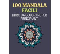 100 Mandala facili - Libro da colorare per principianti: Bellissimi mandala semplici e facili da colorare per adulti e bambini. Mandala antistress per anziani e principianti.