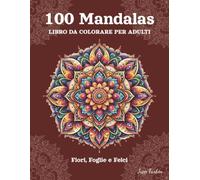 100 Mandala Libro da Colorare per Adulti: Forme Simmetriche Classiche - Un Libro da Colorare Artistico per Adulti con Fiori, Foglie e Felci - Per Rilassamento e Pace Interiore