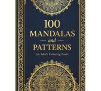 100 Mandalas and Patterns: A Relaxing Adult Coloring Book for Stress Relief and Mindfulness