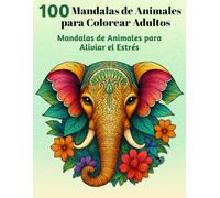 100 Mandalas de Animales para Colorear Adultos: Diseños para Aliviar el Estrés, Mindfulness y Relajación