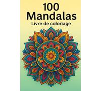 100 Mandalas, livre de coloriage: Relaxation, méditation, créativité