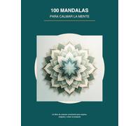 100 Mandalas para Calmar la Mente: Un libro de colorear consciente para respirar, relajarte y volver al presente