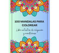 100 Mandalas para colorear: Libro antiestrés de relajación y mindfulness