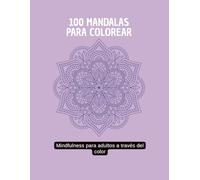 100 Mandalas para colorear: Mindfulness para adultos a través del color