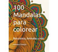 100 Mandalas para colorear: Naturaleza, Animales y más