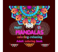100 Mandalas Part 2: Coloring Book for Adults, Relaxation, Mindfulness, Creative Escape
