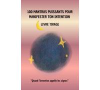 100 MANTRAS PUISSANTS POUR MANIFESTER TON INTENTION: "Quand l'intention appelle les signes"