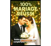 100% Mariage Réussi: Guide pratique et planning complet pour futurs mariés - Budget, organisation, prestataires, invités et astuces pour réussir sans ... de votre vie ! (Tous types de mariages !)
