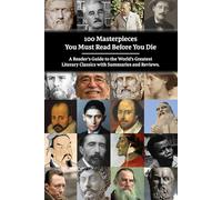 100 Masterpieces You Must Read Before You Die: A Reader’s Guide to the World’s Greatest Literary Classics, with Summaries and Reviews.