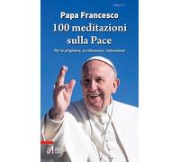 100 meditazioni sulla pace. Per la preghiera, la riflessione, l'adorazione