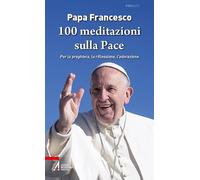 100 meditazioni sulla pace. Per la preghiera, la riflessione, l'adorazione
