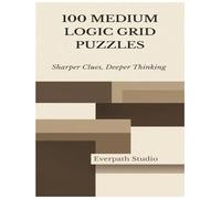 100 Medium Logic Grid Puzzles: Sharpen Your Deduction Skills with 100 Engaging Brain Challenges