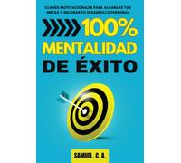 100% Mentalidad de éxito: Claves motivacionales para alcanzar tus metas y mejorar tu desarrollo personal