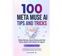 100 Meta Muse AI Tips And Tricks: Make Money, Save Money and Get Hours Back with Meta's AI Agent - Setup, Free vs Paid, and 100 Things It Can Do for You (October 2026 Edition)