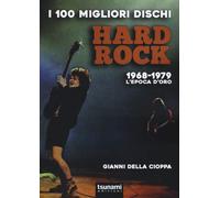 100 MIGLIORI DISCHI HARD ROCK. 1968-1979, L'EPOCA D'ORO (I) - 2022 - Tsunami