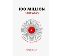 100 Million Streams: How to Break into the Music Industry