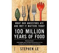 100 Million Years of Food: What Our Ancestors Ate and Why it Matters Today
