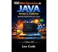 100 Mini Ejercicios de Java: Arrays y Cadenas -Libro III-: Aprende programando paso a paso