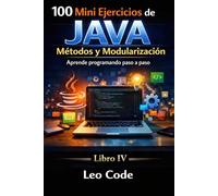 100 Mini Ejercicios de Java: Métodos y Modularización -LIBRO IV-: Declaración de métodos, llamada a métodos, parámetros, retorno de valores, métodos booleanos.