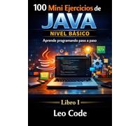 100 Mini Ejercicios de Java: Nivel Básico: Aprende programando paso a paso -Libro 1-