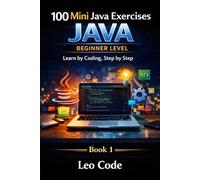 100 Mini Java Exercises: Beginner Level: Learn by Coding, Step by Step -Book 1-