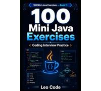 100 Mini Java Exercises: Coding Interview Practice -BOOK 11-: 100 Hands-On Challenges to Build Problem-Solving Skills, Master Coding Patterns, and Prepare for Junior Java Developer Interviews
