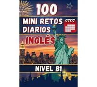 100 MINI RETOS DIARIOS EN INGLÉS: Mini desafíos diarios para aprender inglés de forma práctica. Nivel B1