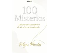 100 Misterios: Dolores que te impiden vivir lo extraordinario
