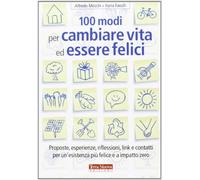 100 modi per cambiare vita ed essere felici. Proposte, esperienze, riflessioni, link e contatti per un'esistenza più felice a impatto zero