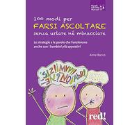 100 modi per farsi ascoltare senza urlare né minacciare. Le strategie e le parole che funzionano anche con i bambini più oppositivi
