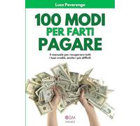 100 modi per farti pagare. Il manuale per recuperare tutti i tuoi crediti, anche i più difficili