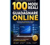 100 Modi Reali per Guadagnare Online: Strategie concrete, strumenti pratici e modelli sostenibili per creare reddito online nel 2026