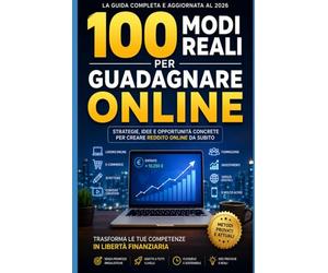 100 Modi Reali per Guadagnare Online: Strategie concrete, strumenti pratici e modelli sostenibili per creare reddito online nel 2026: 3