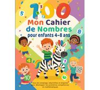 100 Mon Cahier de Nombres pour enfants 4-8 ans: Jeux de comptage, labyrinthes et énigmes pour développer les premières compétences en mathématiques