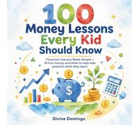 100 Money Lessons Every Kid Should Know: Financial Literacy Made Simple Plus 10 fun activities to help kids practice what they learn!