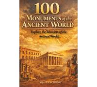 100 Monuments of the Ancient World: Explore the Wonders of the Ancient World