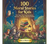 100 Moral Stories for Kids: Fun Tales That Teach Kindness, Honesty, Courage, and Good Habits
