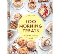 100 Morning Treats: With Muffins, Rolls, Biscuits, Sweet and Savory Breakfast Breads, and More
