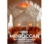100 Moroccan Interior Design Photography Book: A Journey Through Color, Craft, and Culture