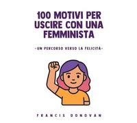 100 motivi per uscire con una femminista: La strada verso la felicità