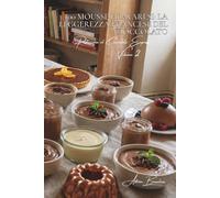 100 mousse e bavaresi: la leggerezza francese del cioccolato: Aerate, cremose, tecniche da chef semplificate per tutti.