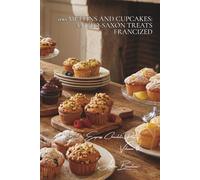 100 Muffins and Cupcakes: Anglo-Saxon Treats Francized: Moist textures and frostings: the small pastry that brings pure joy