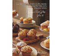 100 Muffins and Cupcakes: Anglo-Saxon Treats Francized: Moist textures and frostings: the small pastry that brings pure joy
